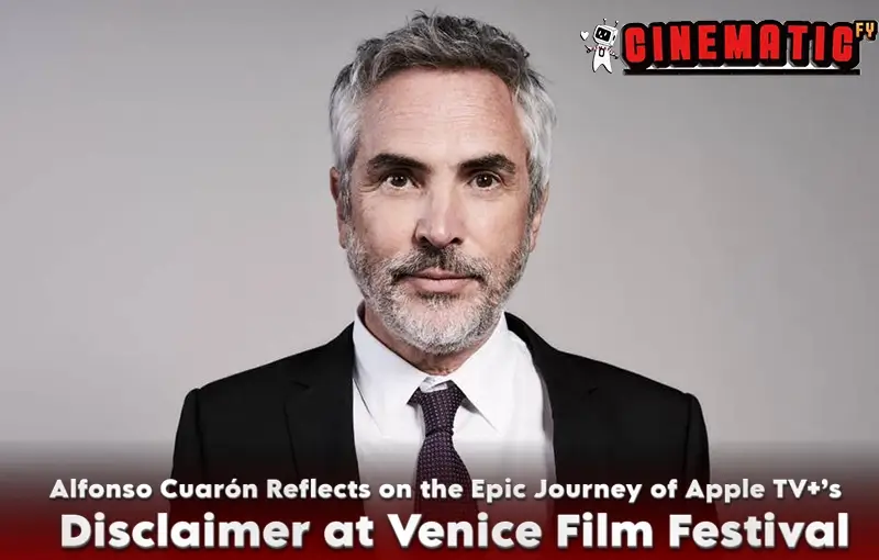 Alfonso Cuarón Reflects on the Epic Journey of Apple TV+’s Disclaimer at Venice Film Festival